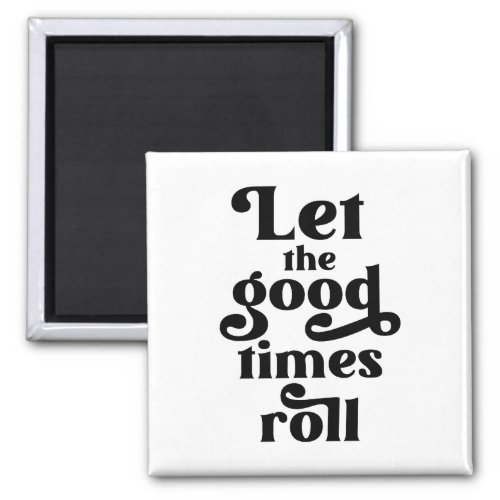 Let The Good Times Roll  Magnet