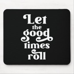 Let The Good Times Roll  Mouse Pad