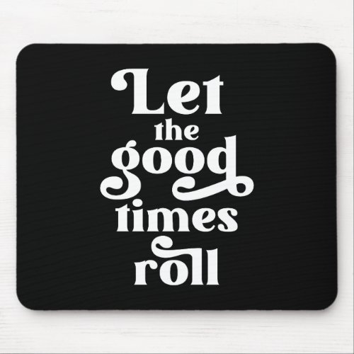 Let The Good Times Roll  Mouse Pad