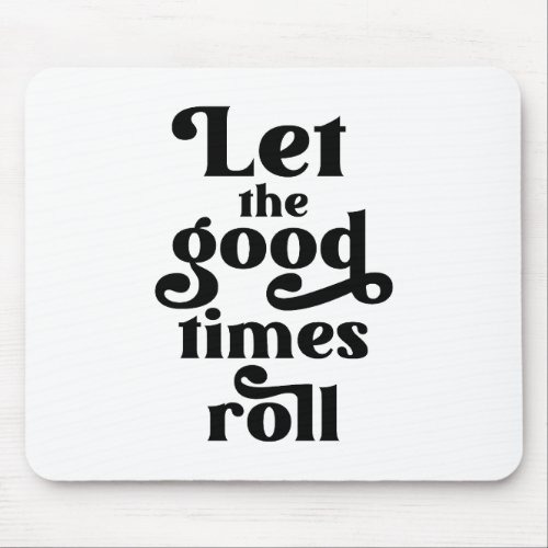 Let The Good Times Roll  Mouse Pad