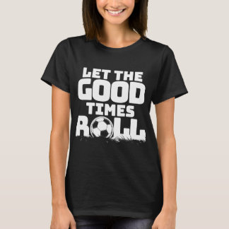 Let the Good Times Roll Soccer T-Shirt
