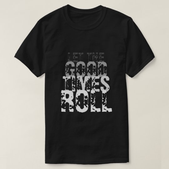 let the good times roll shirt