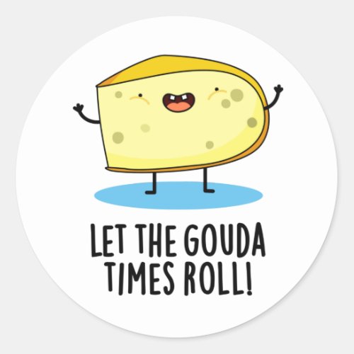 Let The Gouda Times Roll Funny Cheese Pun Classic Round Sticker