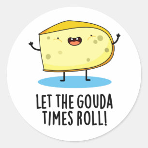 Let The Gouda Times Roll Funny Cheese Pun Classic Round Sticker