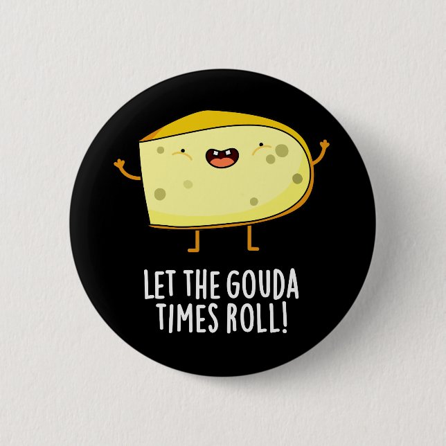 Let The Gouda Times Roll Funny Cheese Pun Dark BG Button (Front)