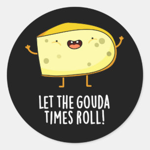 Let The Gouda Times Roll Funny Cheese Pun Dark BG Classic Round Sticker