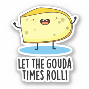 Let The Gouda Times Roll Funny Cheese Pun Sticker