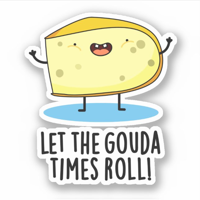 Let The Gouda Times Roll Funny Cheese Pun Sticker (Front)