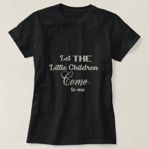 Let The Little Children Come To Me T_Shirt