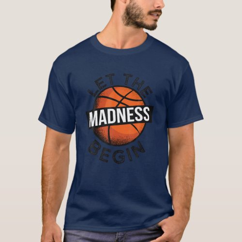 Let The Madness Begin College Basketball March Spo T_Shirt