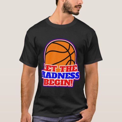 Let The Madness Begin _ March Madness   T_Shirt