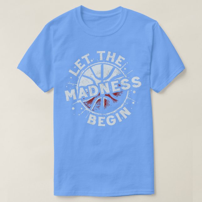 Let the Madness Begin T-Shirt (Design Front)