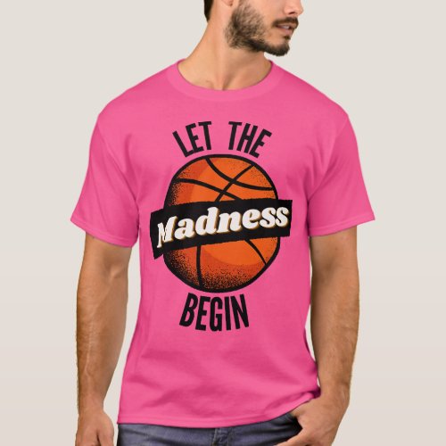 Let The Madness Begin T_Shirt