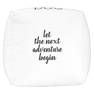 LET THE NEXT ADVENTURE BEGIN POUF