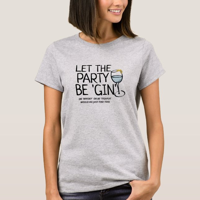 Let The Party BE GIN  DRINK Humor Funny Drinking  T-Shirt (Front)