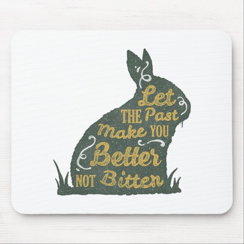 Let The Past Make You Better Not Bitter Quote Mouse Pad