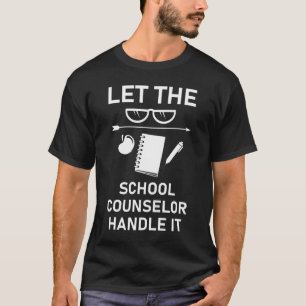 Let the school counselor handle it T-Shirt