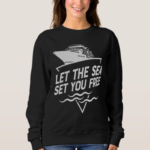 Let The Sea Set You Free Cruise Ship Family Vacati Sweatshirt