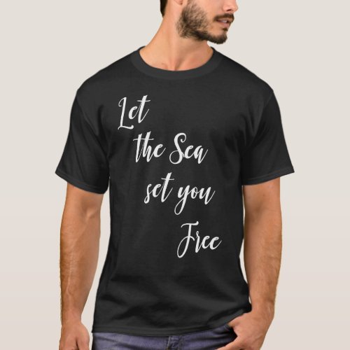 Let The Sea Set You Free T_Shirt