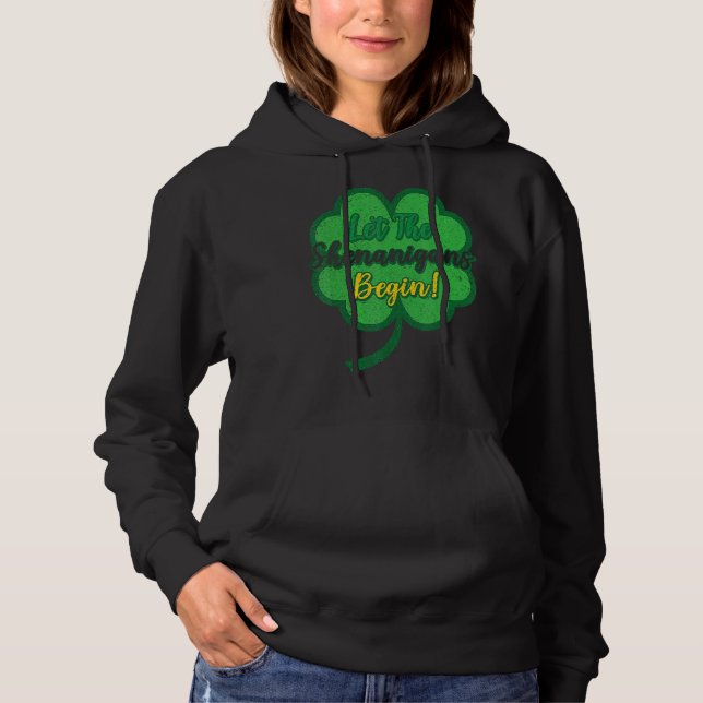 Let The Shenanigans Begin  C St Patrick's Day 3 Hoodie (Front)