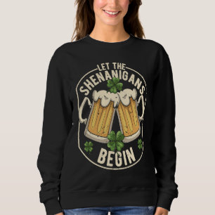 Let The Shenanigans Begin  C St Patrick's Day Sweatshirt