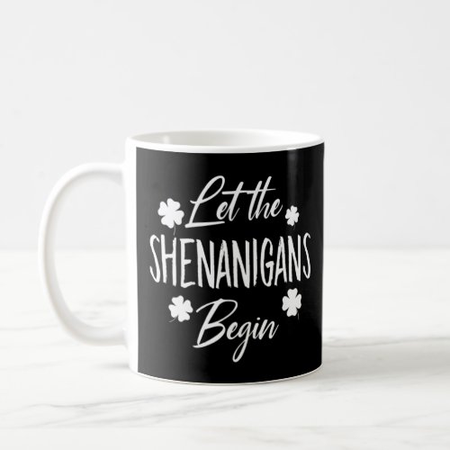 Let The Shenanigans Begin Drinking St Patricks Day Coffee Mug