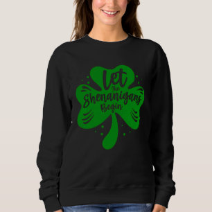 Let The Shenanigans Begin Drinking St Patricks Day Sweatshirt