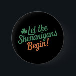 Let The Shenanigans Begin Funny Irish St Patricks  Button<br><div class="desc">Let The Shenanigans Begin Funny Irish St Patricks Day</div>