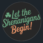 Let The Shenanigans Begin Funny Irish St Patricks  Classic Round Sticker<br><div class="desc">Let The Shenanigans Begin Funny Irish St Patricks Day</div>