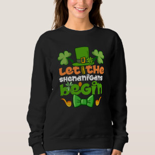 Let the Shenanigans Begin Happy St Patrick's Day I Sweatshirt