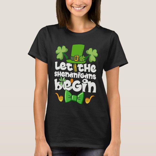 Let the Shenanigans Begin  Happy St Patrick's Day  T-Shirt (Front)
