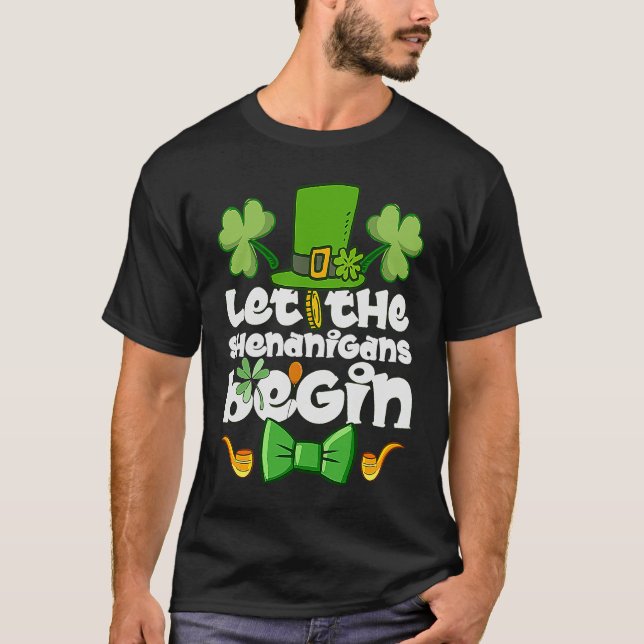 Let the Shenanigans Begin  Happy St Patrick's Day  T-Shirt (Front)