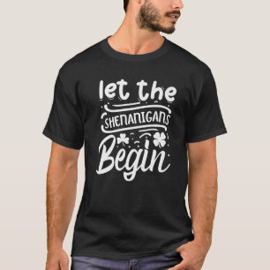 Let The Shenanigans Begin   St Patricks Day T-Shirt
