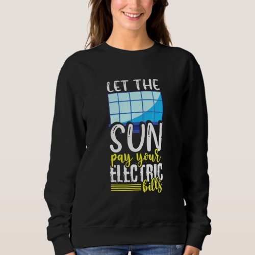 Let The Sun Pay Your Electric Bill Sweatshirt