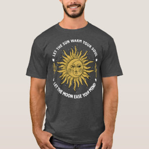 Let The Sun Warm Your Soul Let the Moon Ease Your T-Shirt