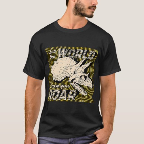 Let The World Hear You Roar Paleontology Archeolog T_Shirt