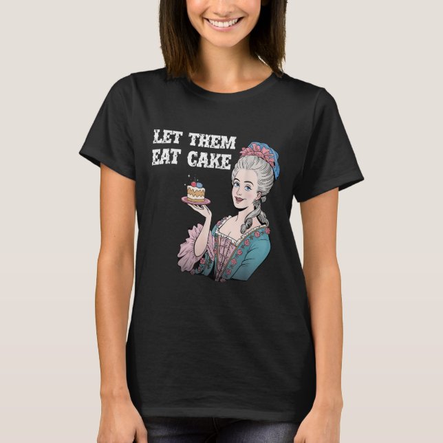 Let Them Eat Cake Funny Marie Antionette Saying Qu T-Shirt (Front)