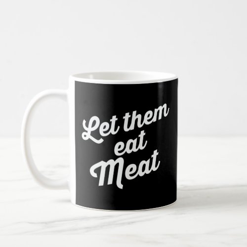 LET THEM EAT MEAT  COFFEE MUG