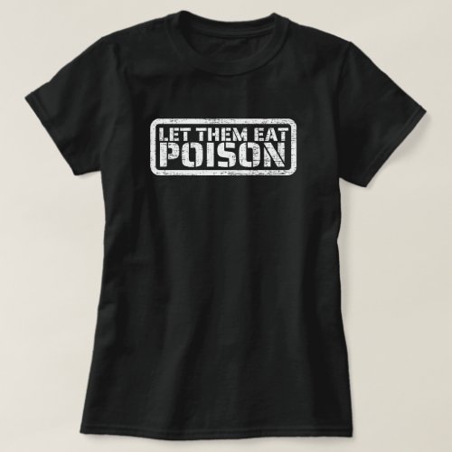 Let Them Eat Poison T_Shirt