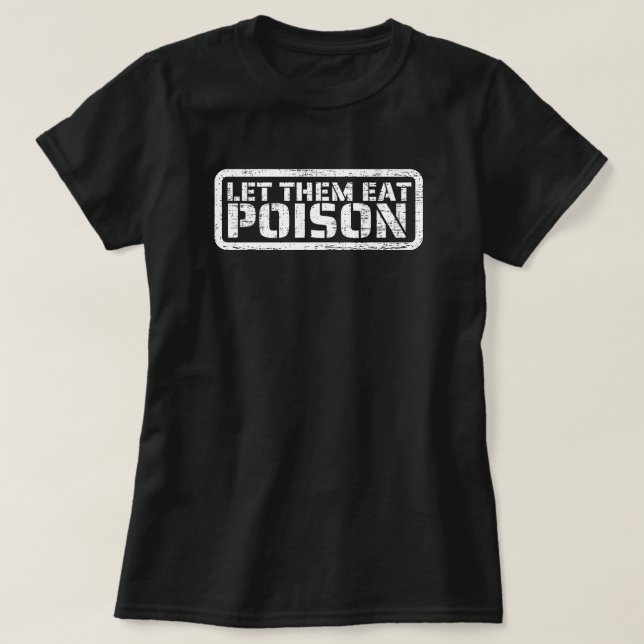Let Them Eat Poison T-Shirt (Design Front)