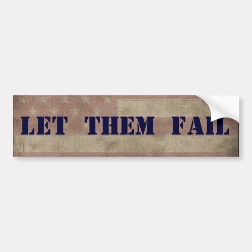 LET THEM FAIL Political Economic Bumper Sticker