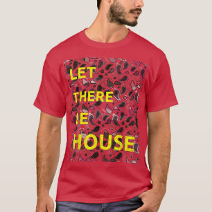 Let There Be House Music Deep Soulful Edm 1580 T-Shirt