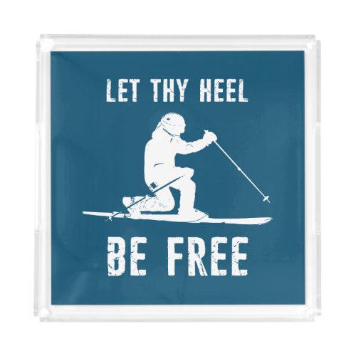 Let Thy Heel Be Free Telemark Skiing Acrylic Tray