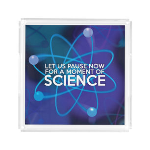 LET US PAUSE NOW FOR A MOMENT OF SCIENCE ACRYLIC TRAY