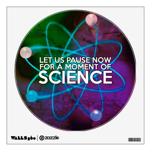 LET US PAUSE NOW FOR A MOMENT OF SCIENCE Art Wall Decal