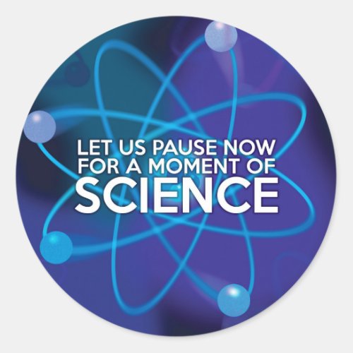 Let us Pause Now For a Moment of Science Classic Round Sticker