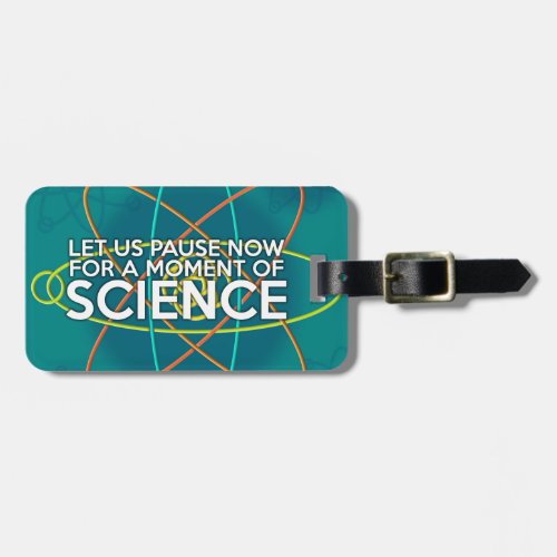 LET US PAUSE NOW FOR A MOMENT OF SCIENCE LUGGAGE TAG