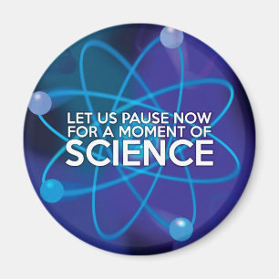 LET US PAUSE NOW FOR A MOMENT OF SCIENCE MAGNET