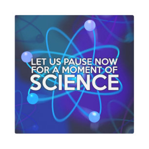 LET US PAUSE NOW FOR A MOMENT OF SCIENCE METAL PRINT