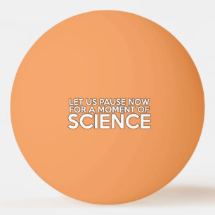 LET US PAUSE NOW FOR A MOMENT OF SCIENCE PING PONG BALL